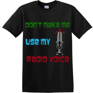 Don't Make Me Use My Radio Voice