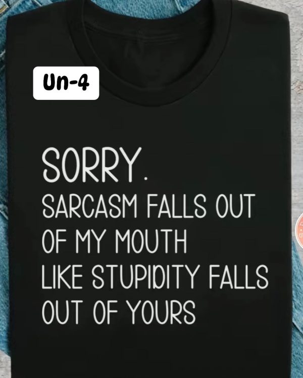 UN-4 Sorry Sarcasm Falls out Of My Mouth