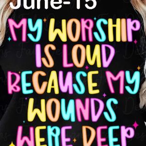 June-15 My Worship Is Loud Because My Wounds Were Deep