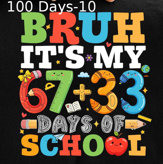 100 Days-10 Bruh It's My 67+33 Days Of School