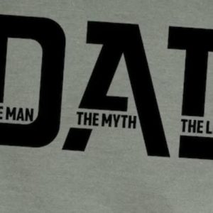 Dad, The Man,  The Myth, The Legend